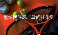 最炫民族风！敢问扎染到底还要红多久